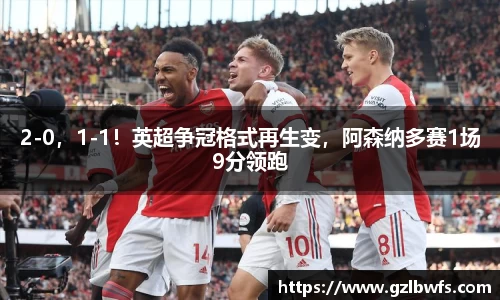 2-0，1-1！英超争冠格式再生变，阿森纳多赛1场9分领跑